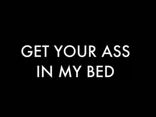Get Your Ass In My Bed Get Your Ass In My Bed